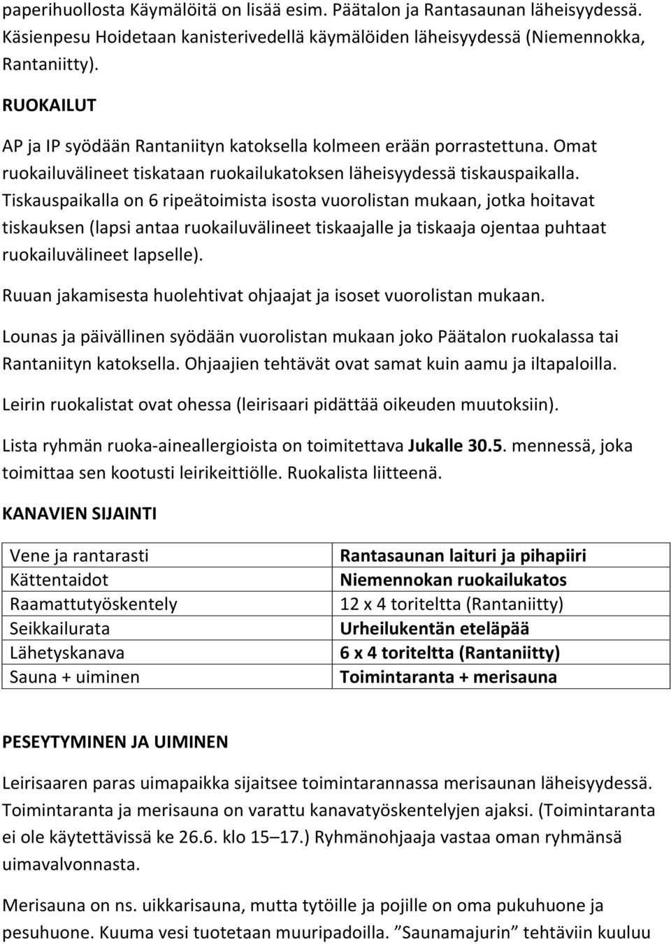 Tiskauspaikalla on 6 ripeätoimista isosta vuorolistan mukaan, jotka hoitavat tiskauksen (lapsi antaa ruokailuvälineet tiskaajalle ja tiskaaja ojentaa puhtaat ruokailuvälineet lapselle).