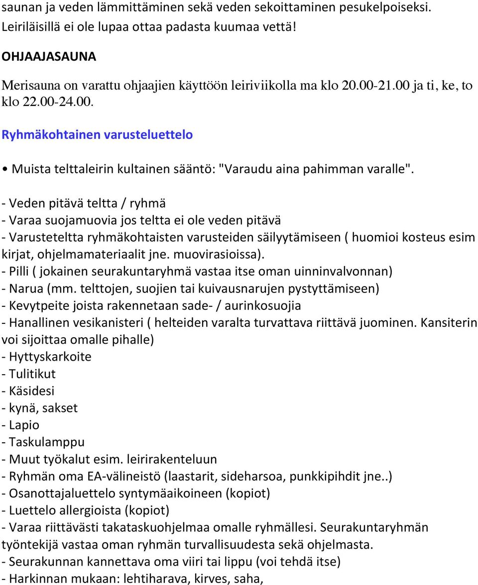 - Veden pitävä teltta / ryhmä - Varaa suojamuovia jos teltta ei ole veden pitävä - Varusteteltta ryhmäkohtaisten varusteiden säilyytämiseen ( huomioi kosteus esim kirjat, ohjelmamateriaalit jne.