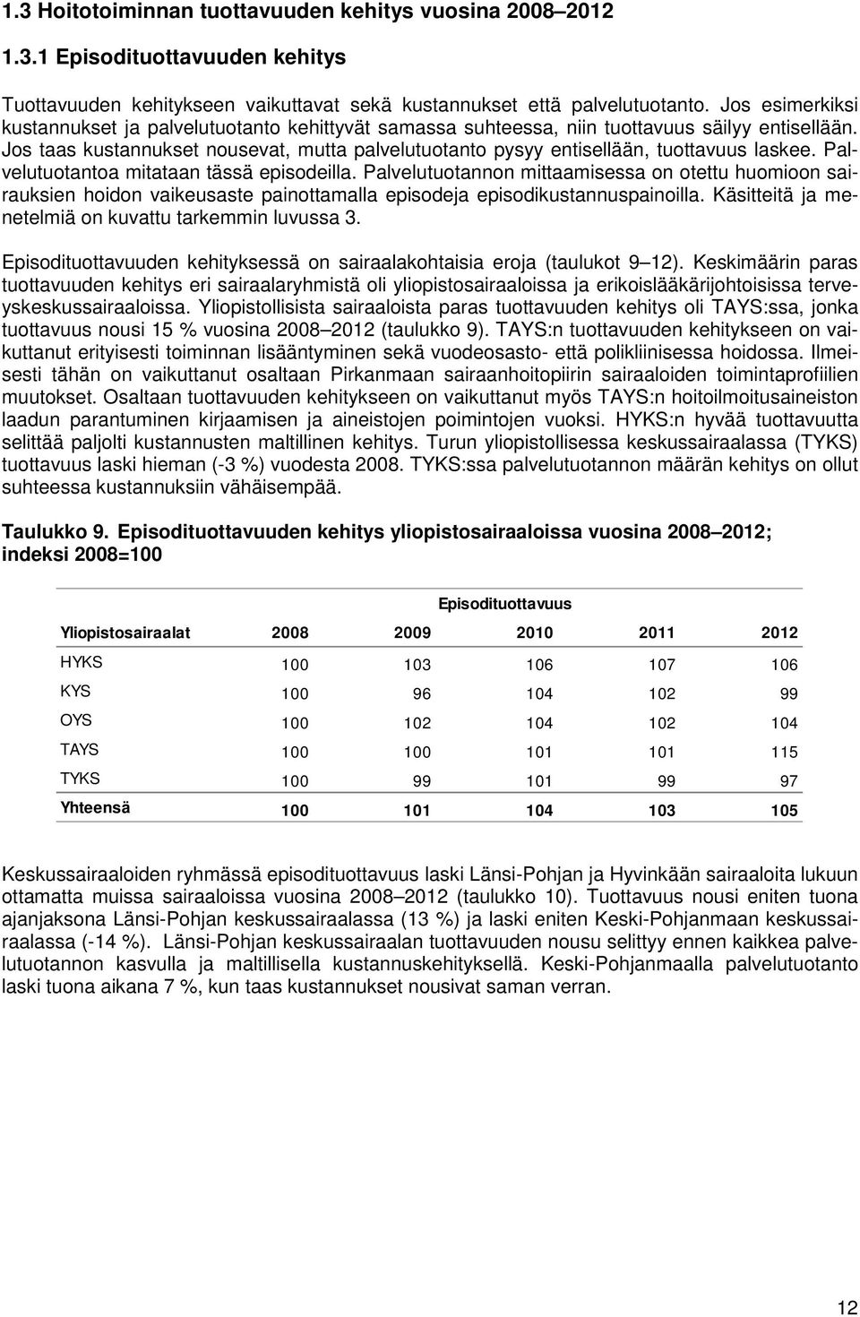 Jos taas kustannukset nousevat, mutta palvelutuotanto pysyy entisellään, tuottavuus laskee. Palvelutuotantoa mitataan tässä episodeilla.