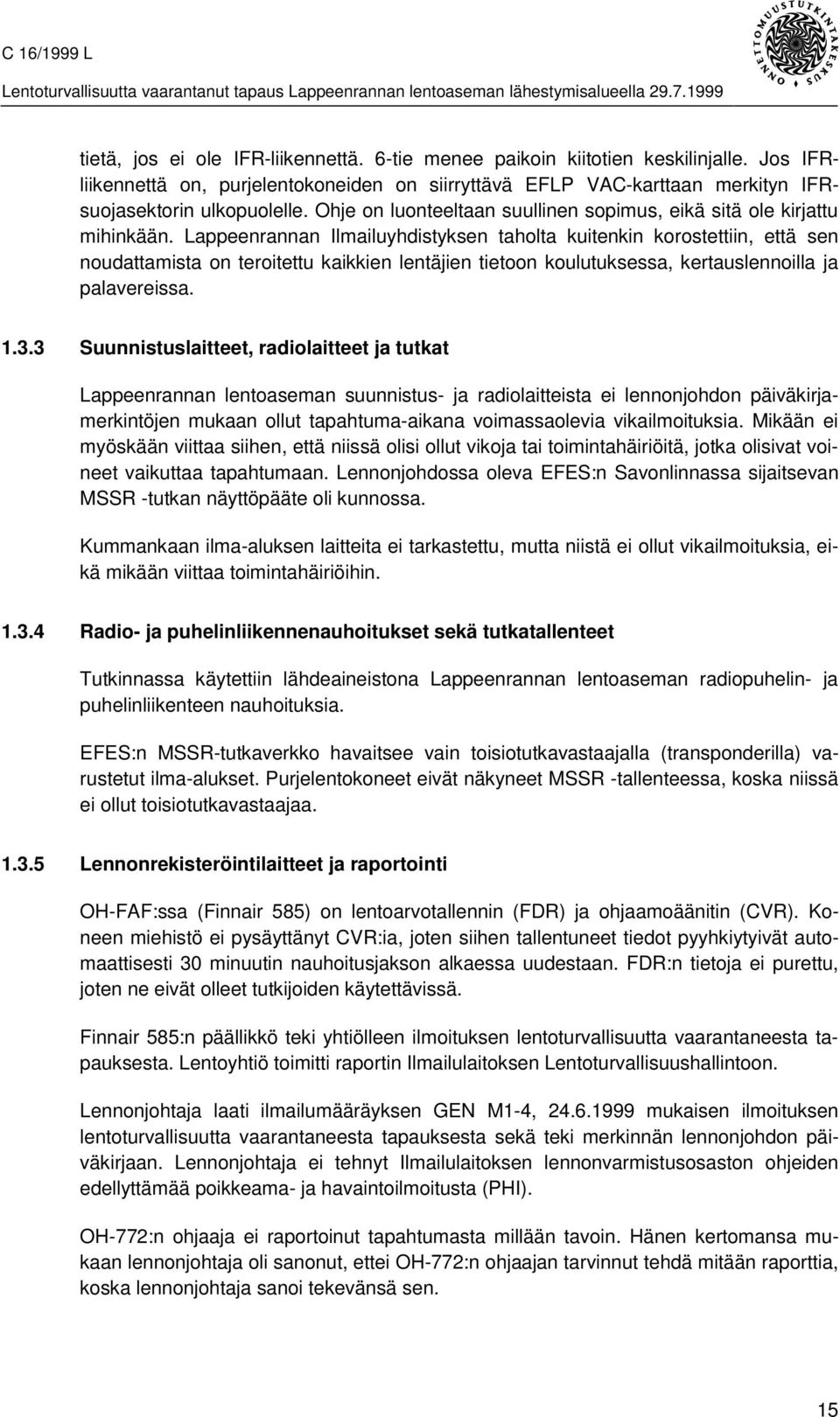 Lappeenrannan Ilmailuyhdistyksen taholta kuitenkin korostettiin, että sen noudattamista on teroitettu kaikkien lentäjien tietoon koulutuksessa, kertauslennoilla ja palavereissa. 1.3.