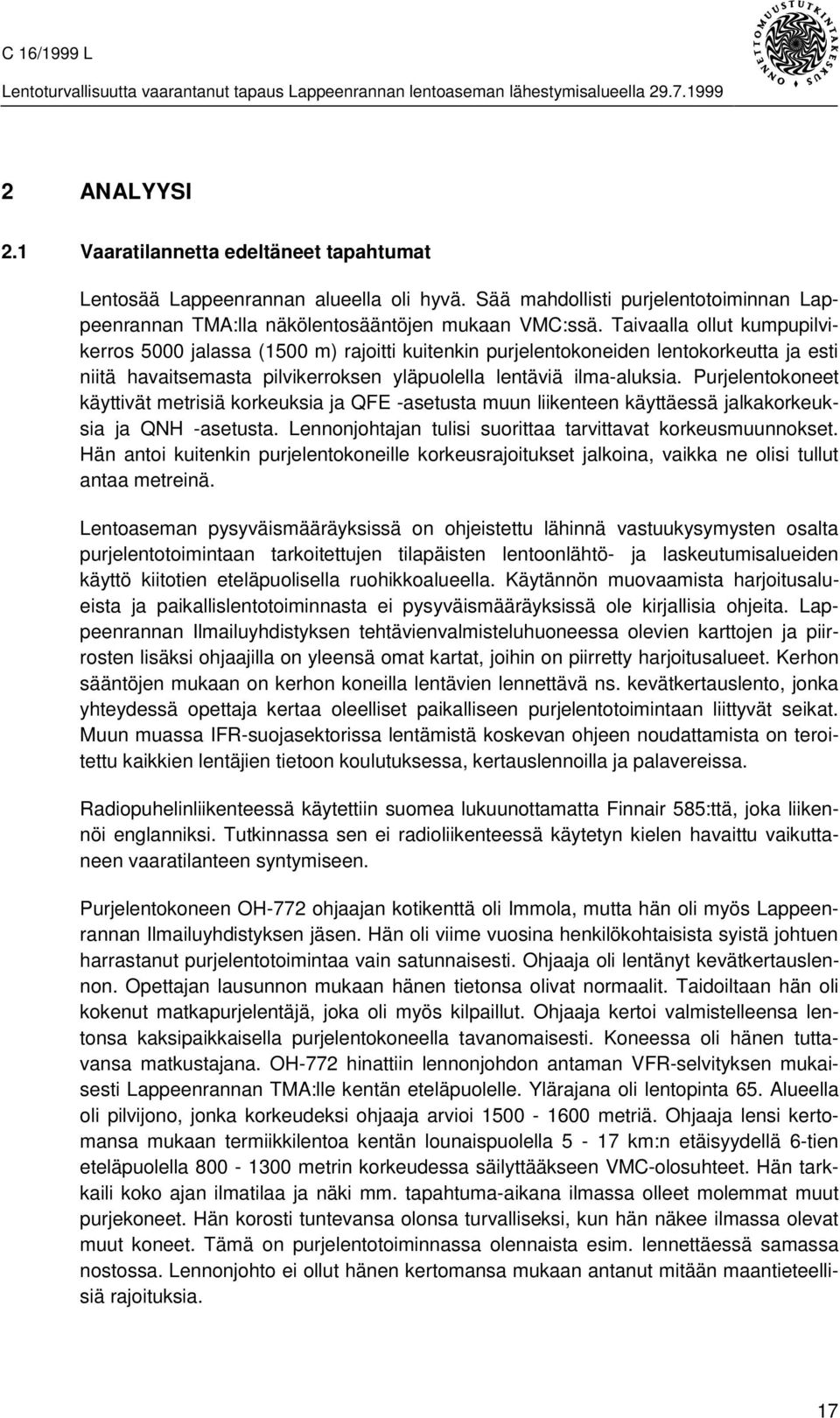 Purjelentokoneet käyttivät metrisiä korkeuksia ja QFE -asetusta muun liikenteen käyttäessä jalkakorkeuksia ja QNH -asetusta. Lennonjohtajan tulisi suorittaa tarvittavat korkeusmuunnokset.