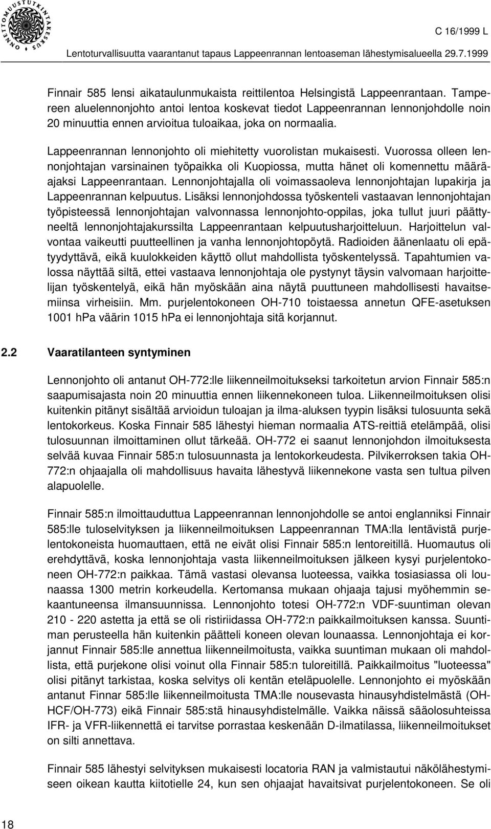 Lappeenrannan lennonjohto oli miehitetty vuorolistan mukaisesti. Vuorossa olleen lennonjohtajan varsinainen työpaikka oli Kuopiossa, mutta hänet oli komennettu määräajaksi Lappeenrantaan.