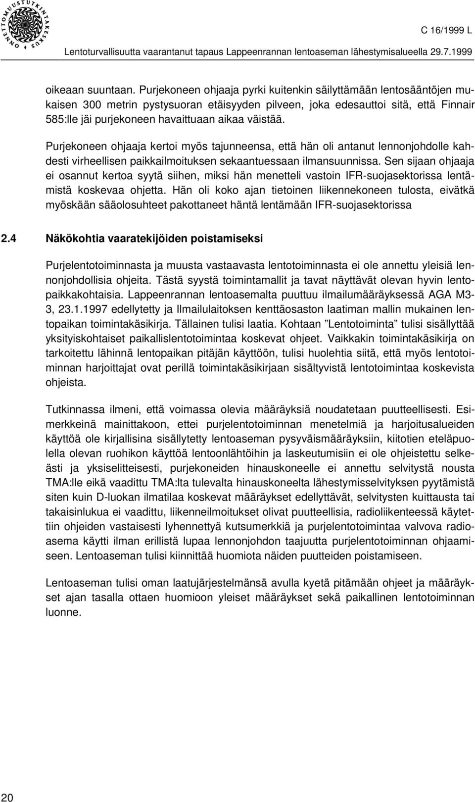 väistää. Purjekoneen ohjaaja kertoi myös tajunneensa, että hän oli antanut lennonjohdolle kahdesti virheellisen paikkailmoituksen sekaantuessaan ilmansuunnissa.