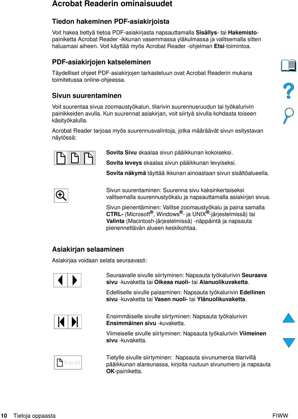 PDF-asiakirjojen katseleminen Täydelliset ohjeet PDF-asiakirjojen tarkasteluun ovat Acrobat Readerin mukana toimitetussa online-ohjeessa.