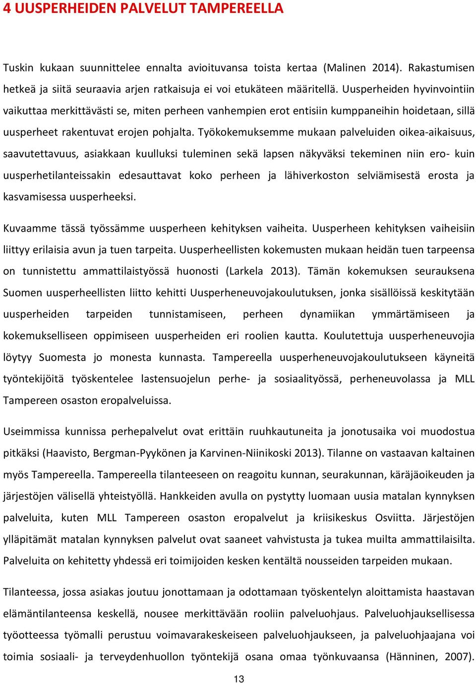 Työkokemuksemme mukaan palveluiden oikea-aikaisuus, saavutettavuus, asiakkaan kuulluksi tuleminen sekä lapsen näkyväksi tekeminen niin ero- kuin uusperhetilanteissakin edesauttavat koko perheen ja