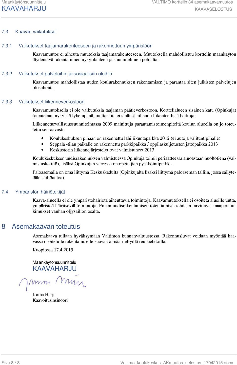 2 Vaikutukset palveluihin ja sosiaalisiin oloihin Kaavamuutos mahdollistaa uuden koulurakennuksen rakentamisen ja parantaa siten julkisten palvelujen olosuhteita. 7.3.