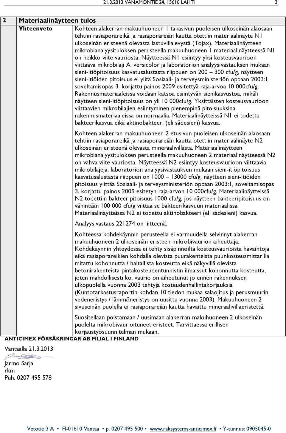 Materiaalinäytteen mikrobianalyysituloksen perusteella makuuhuoneen 1 materiaalinäytteessä N1 on heikko viite vauriosta. Näytteessä N1 esiintyy yksi kosteusvaurioon viittaava mikrobilaji A.