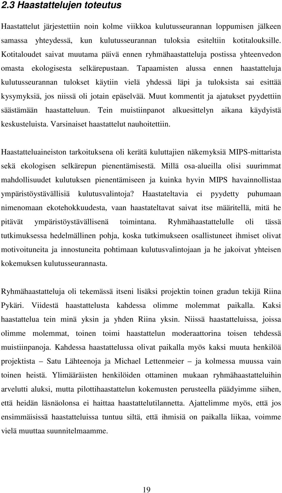 Tapaamisten alussa ennen haastatteluja kulutusseurannan tulokset käytiin vielä yhdessä läpi ja tuloksista sai esittää kysymyksiä, jos niissä oli jotain epäselvää.