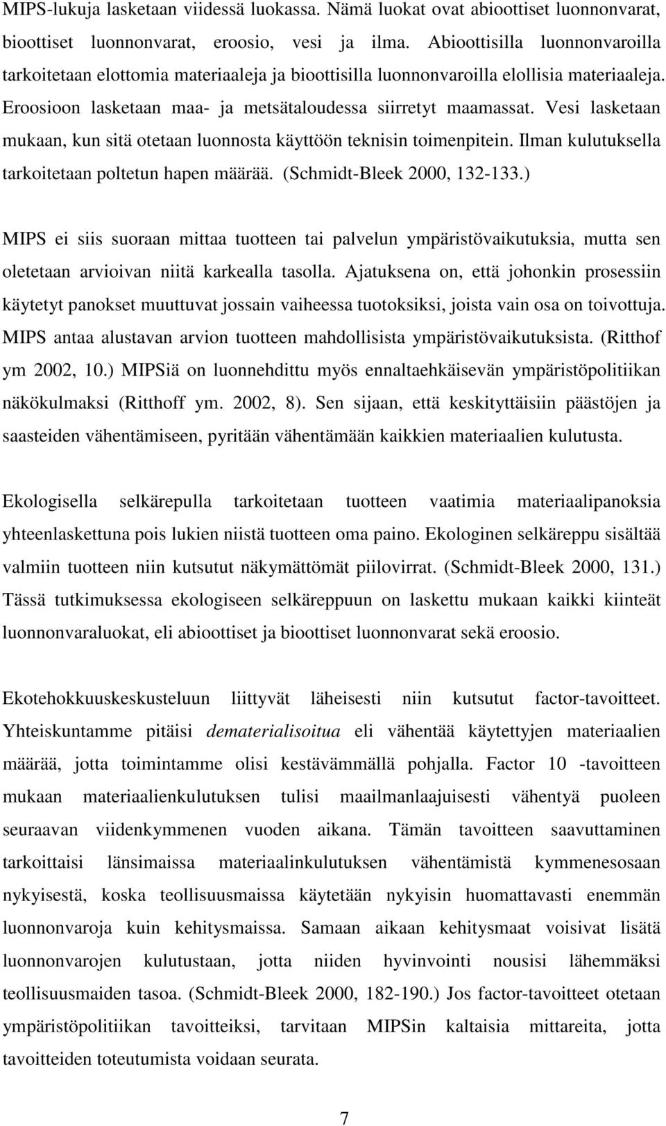 Vesi lasketaan mukaan, kun sitä otetaan luonnosta käyttöön teknisin toimenpitein. Ilman kulutuksella tarkoitetaan poltetun hapen määrää. (Schmidt-Bleek 2000, 132-133.