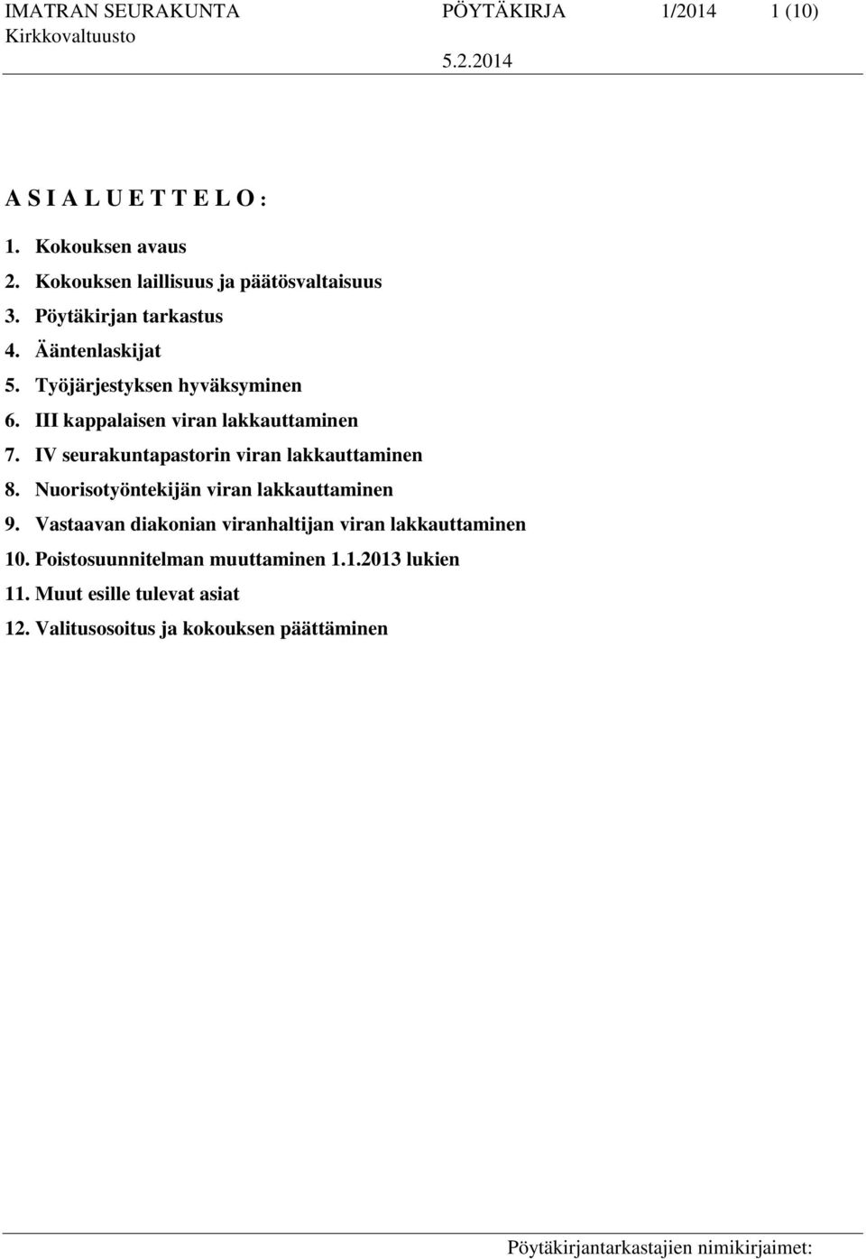III kappalaisen viran lakkauttaminen 7. IV seurakuntapastorin viran lakkauttaminen 8. Nuorisotyöntekijän viran lakkauttaminen 9.