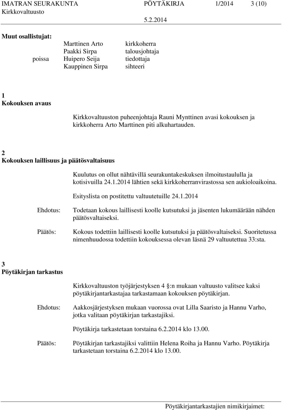 2 Kokouksen laillisuus ja päätösvaltaisuus Kuulutus on ollut nähtävillä seurakuntakeskuksen ilmoitustaululla ja kotisivuilla 24.1.2014 lähtien sekä kirkkoherranvirastossa sen aukioloaikoina.