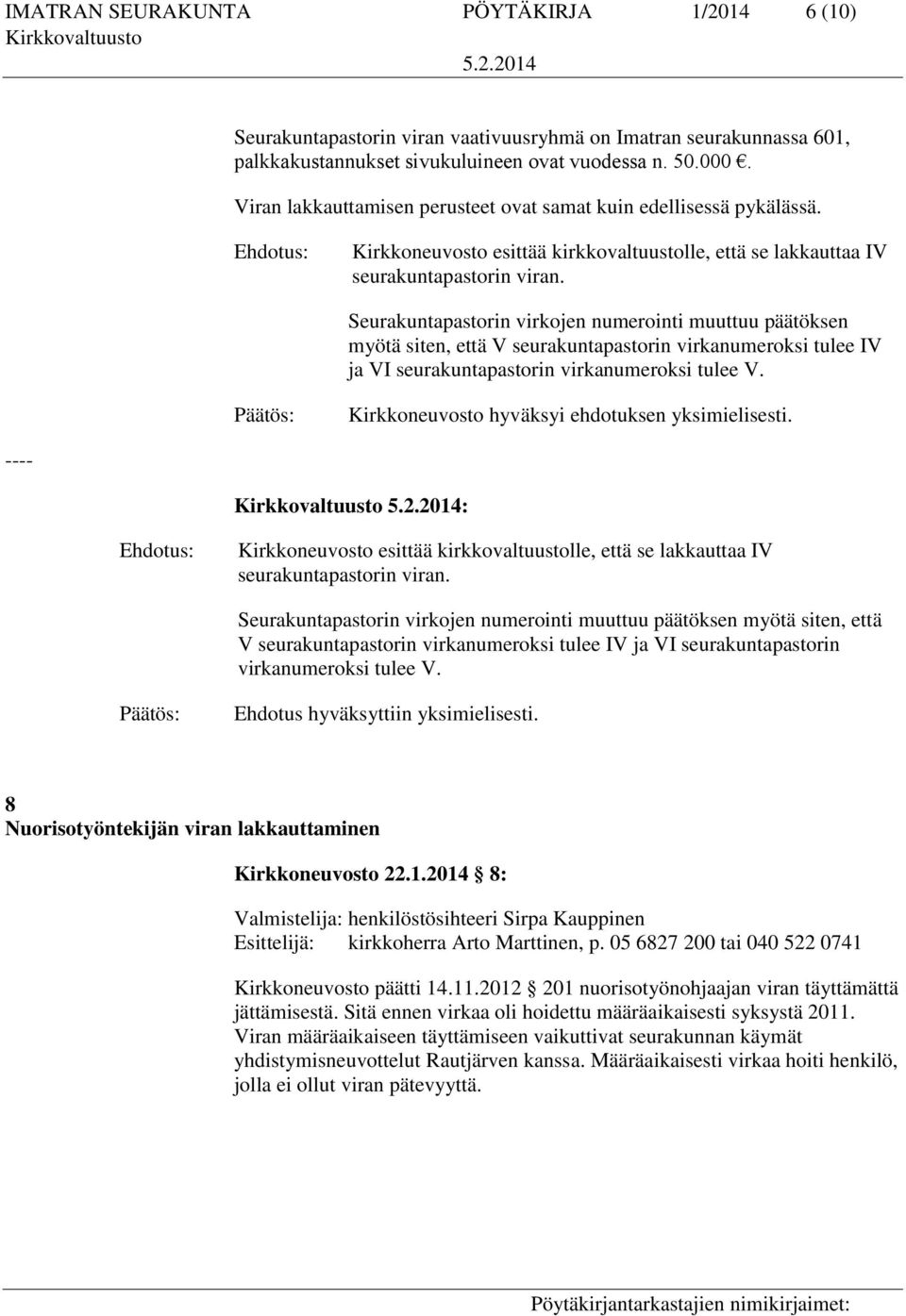 Seurakuntapastorin virkojen numerointi muuttuu päätöksen myötä siten, että V seurakuntapastorin virkanumeroksi tulee IV ja VI seurakuntapastorin virkanumeroksi tulee V.