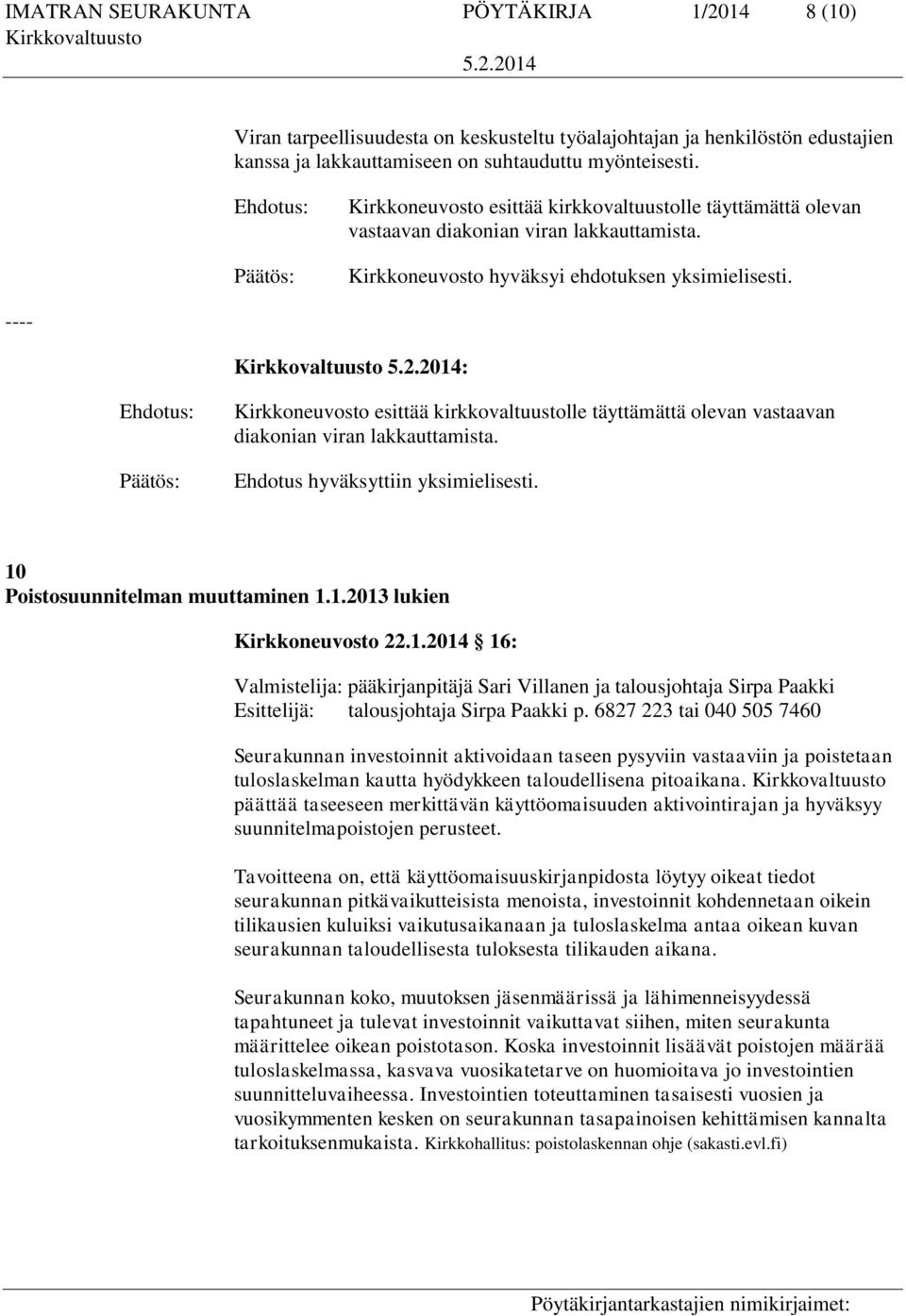 ---- : Kirkkoneuvosto esittää kirkkovaltuustolle täyttämättä olevan vastaavan diakonian viran lakkauttamista. Ehdotus hyväksyttiin yksimielisesti. 10 Poistosuunnitelman muuttaminen 1.1.2013 lukien Kirkkoneuvosto 22.