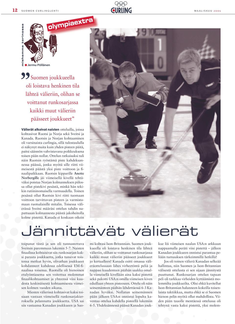 Ruotsin ja Norjan kohtaaminen oli varsinaista curlingia, sillä tulostaululla ei näkynyt muita kuin yhden pisteen päitä, paitsi säännön vahvistavana poikkeuksena toisen pään nollat.