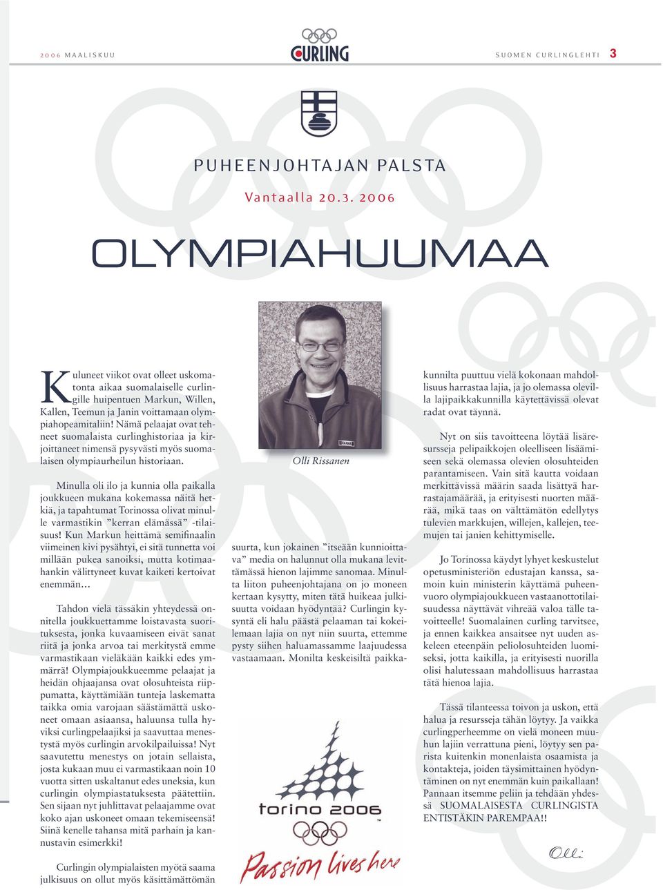 2006 OLYMPIAHUUMAA Kuluneet viikot ovat olleet uskomatonta aikaa suomalaiselle curlingille huipentuen Markun, Willen, Kallen, Teemun ja Janin voittamaan olympiahopeamitaliin!