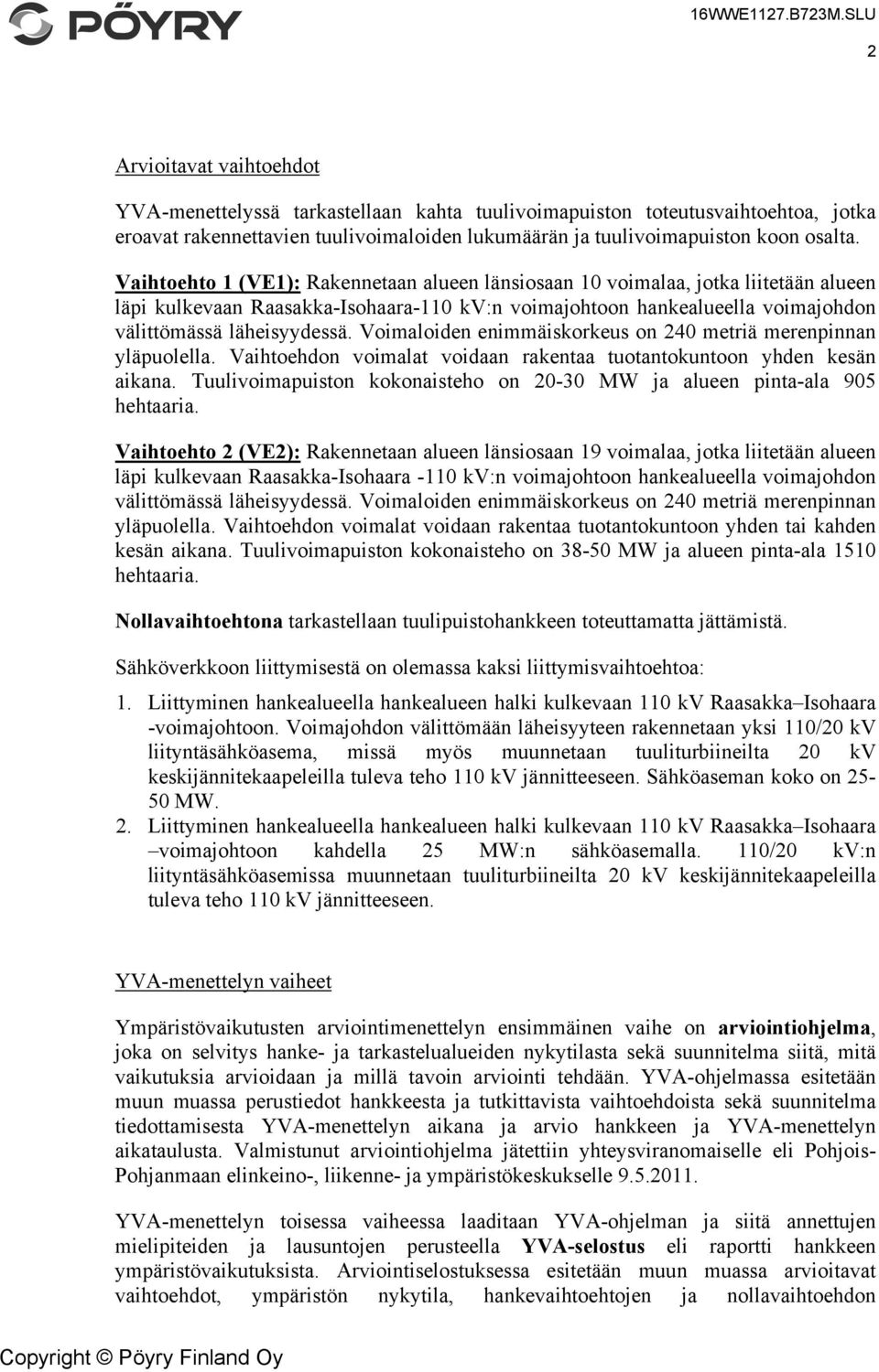 Voimaloiden enimmäiskorkeus on 240 metriä merenpinnan yläpuolella. Vaihtoehdon voimalat voidaan rakentaa tuotantokuntoon yhden kesän aikana.