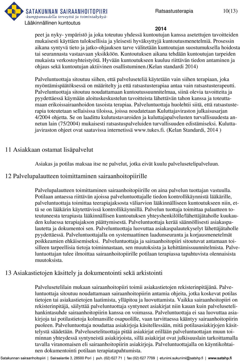 Kuntoutuksen aikana tehdään kuntoutujan tarpeiden mukaista verkostoyhteistyötä. Hyvään kuntoutukseen kuuluu riittävän tiedon antaminen ja ohjaus sekä kuntoutujan aktiivinen osallistuminen.