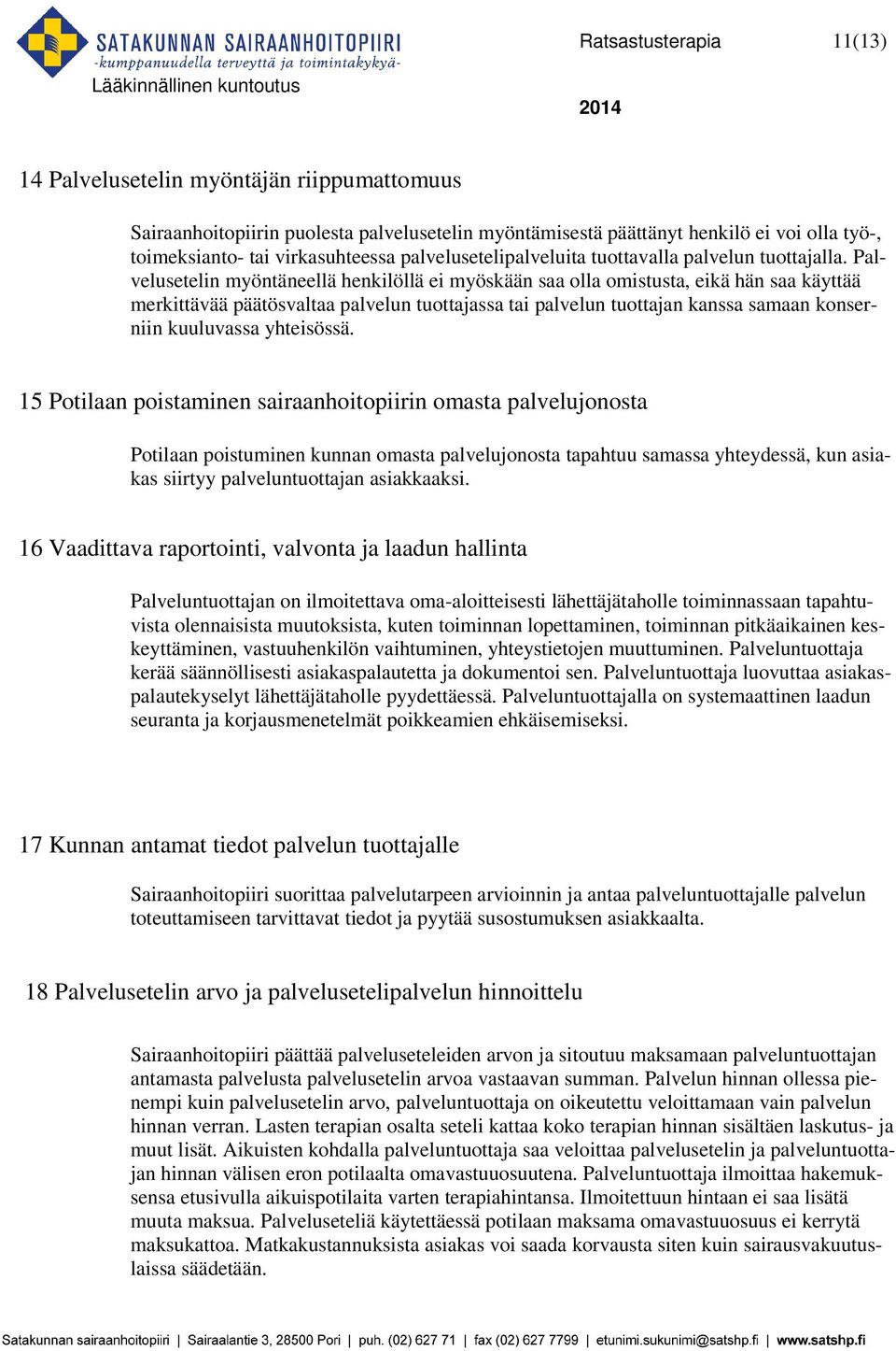 Palvelusetelin myöntäneellä henkilöllä ei myöskään saa olla omistusta, eikä hän saa käyttää merkittävää päätösvaltaa palvelun tuottajassa tai palvelun tuottajan kanssa samaan konserniin kuuluvassa