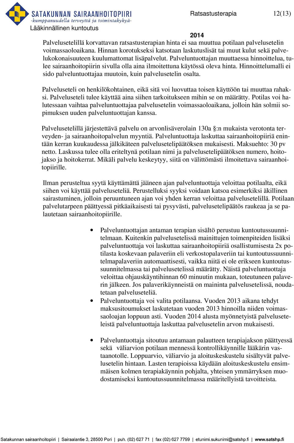 Palveluntuottajan muuttaessa hinnoittelua, tulee sairaanhoitopiirin sivulla olla aina ilmoitettuna käytössä oleva hinta. Hinnoittelumalli ei sido palveluntuottajaa muutoin, kuin palvelusetelin osalta.