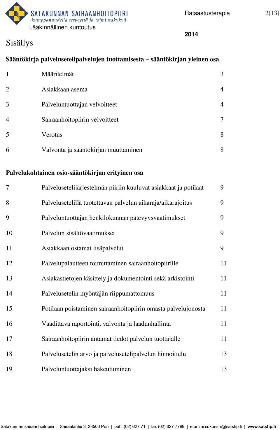 Palvelusetelillä tuotettavan palvelun aikaraja/aikarajoitus 9 9 Palveluntuottajan henkilökunnan pätevyysvaatimukset 9 10 Palvelun sisältövaatimukset 9 11 Asiakkaan ostamat lisäpalvelut 9 12