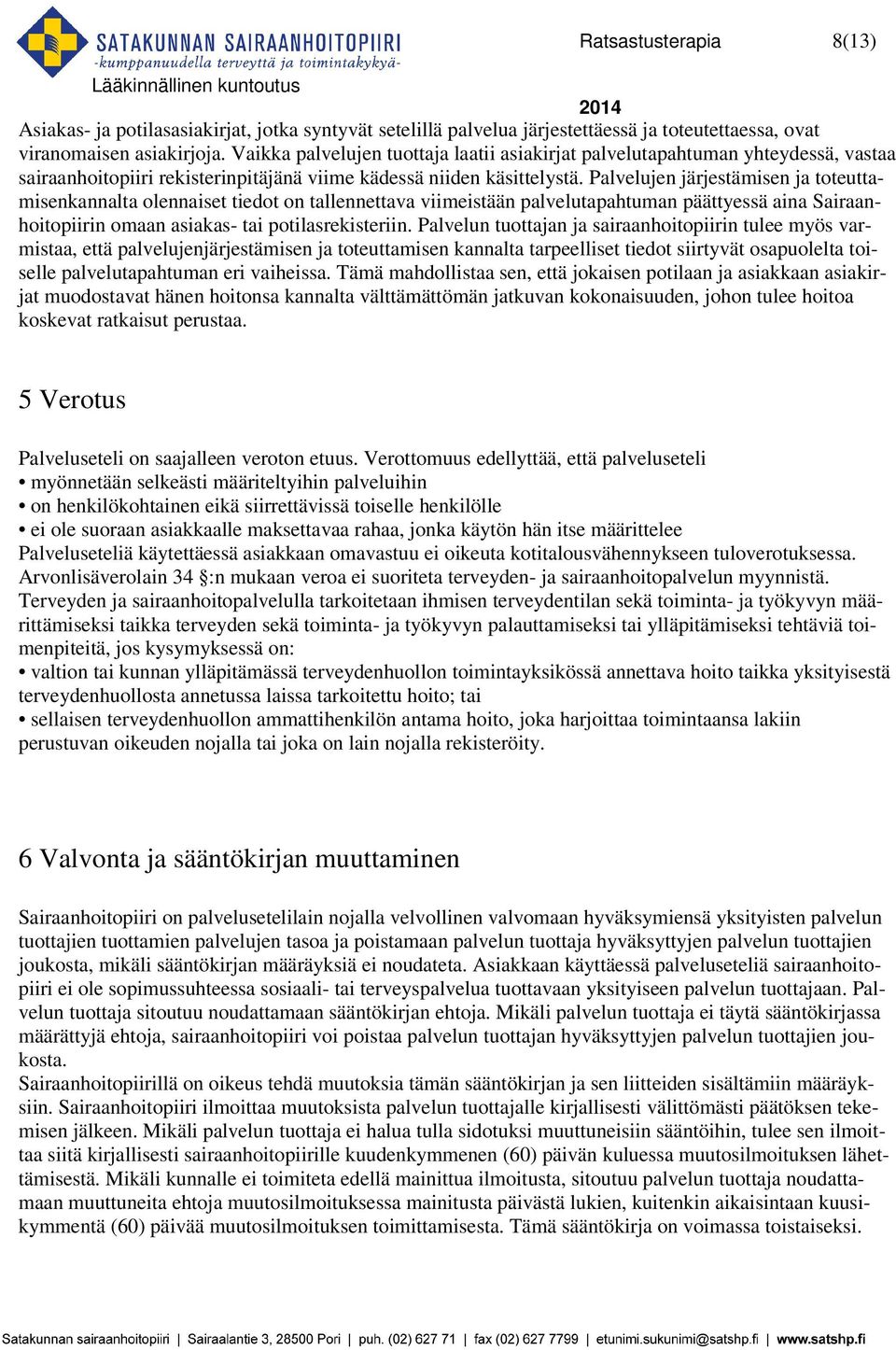 Palvelujen järjestämisen ja toteuttamisenkannalta olennaiset tiedot on tallennettava viimeistään palvelutapahtuman päättyessä aina Sairaanhoitopiirin omaan asiakas- tai potilasrekisteriin.