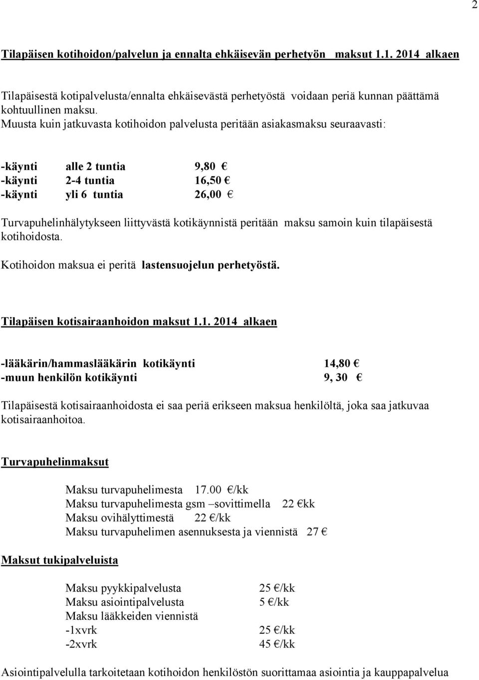 kotikäynnistä peritään maksu samoin kuin tilapäisestä kotihoidosta. Kotihoidon maksua ei peritä lastensuojelun perhetyöstä. Tilapäisen kotisairaanhoidon maksut 1.
