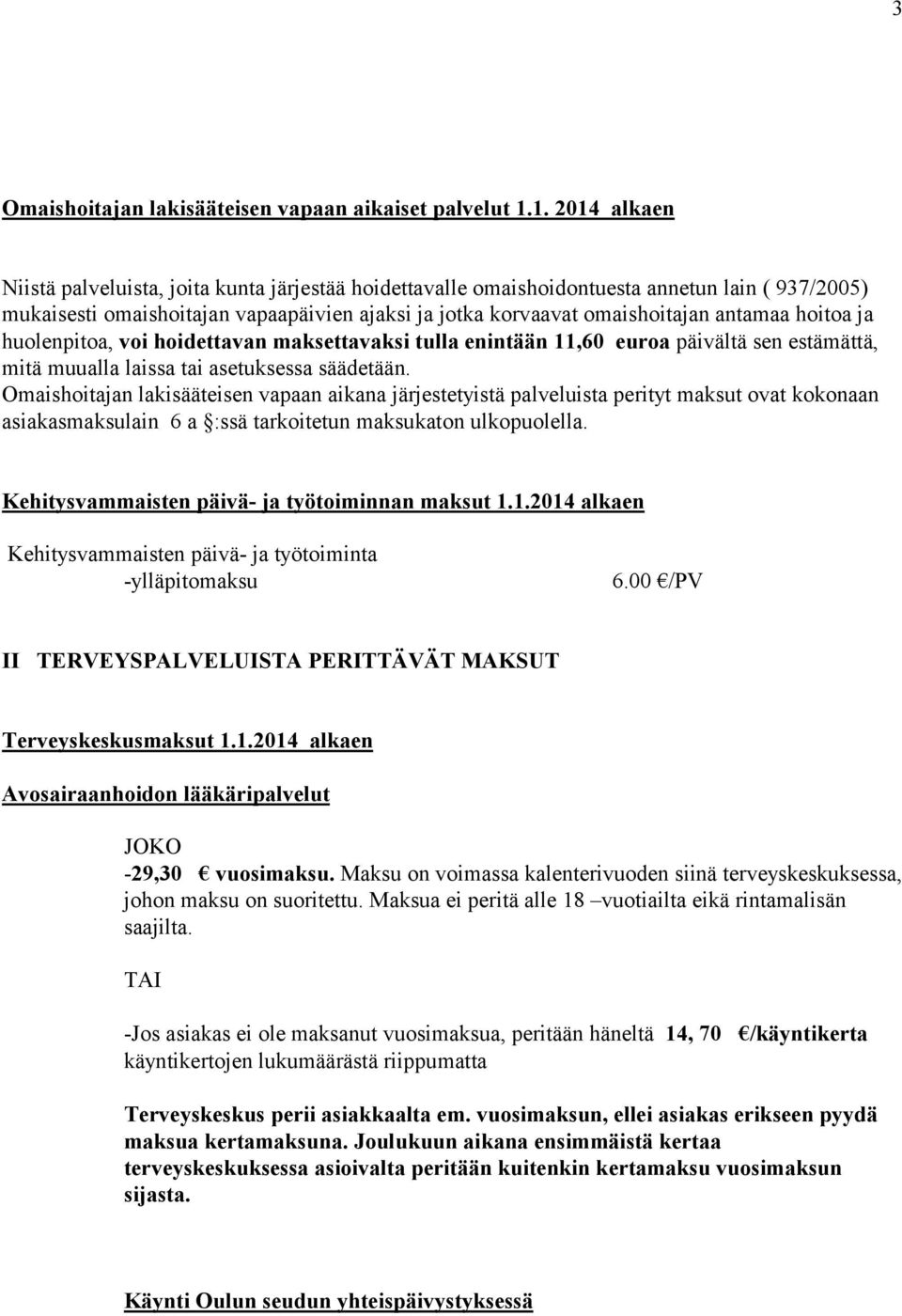 hoitoa ja huolenpitoa, voi hoidettavan maksettavaksi tulla enintään 11,60 euroa päivältä sen estämättä, mitä muualla laissa tai asetuksessa säädetään.
