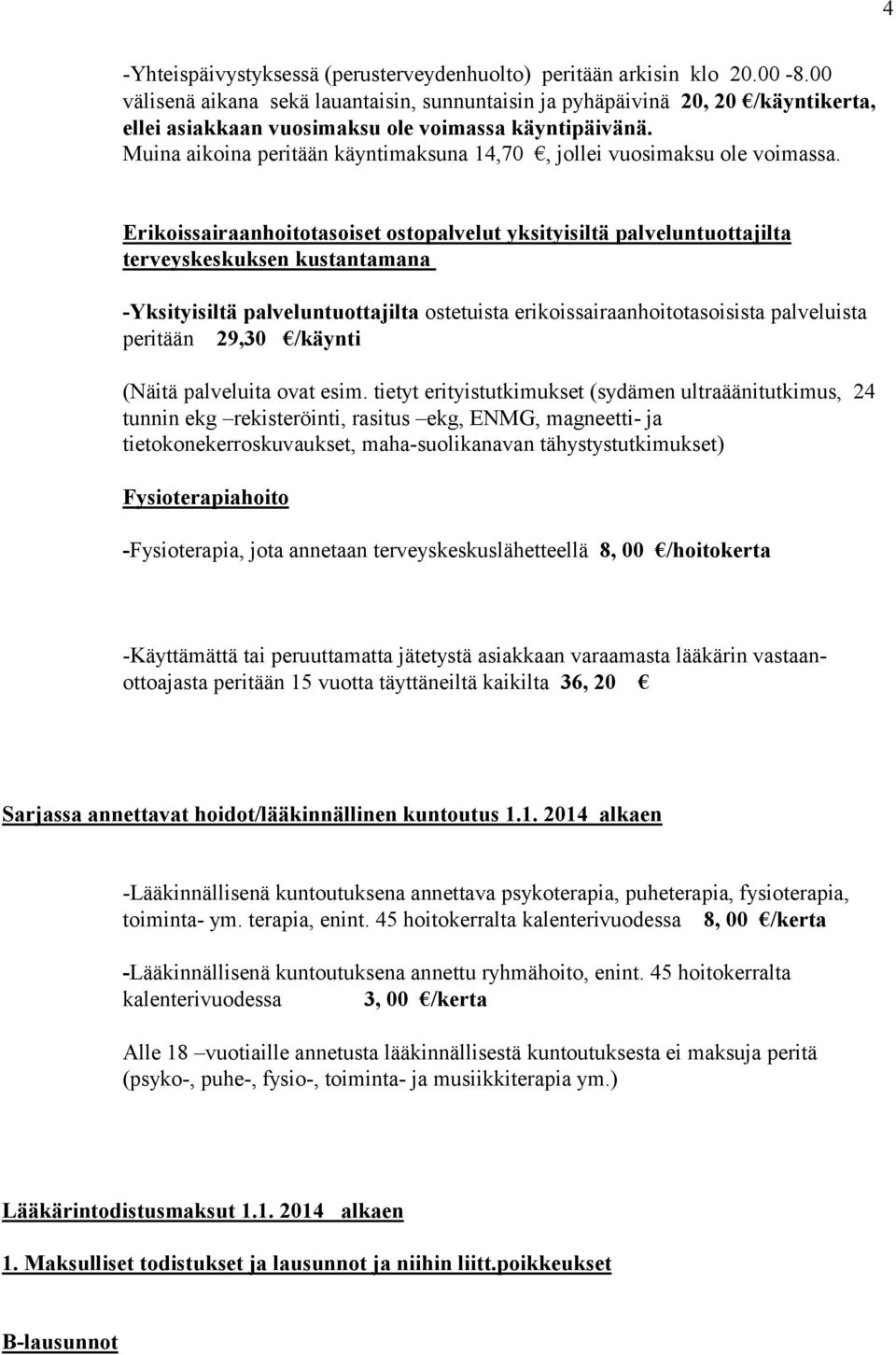 Muina aikoina peritään käyntimaksuna 14,70, jollei vuosimaksu ole voimassa.
