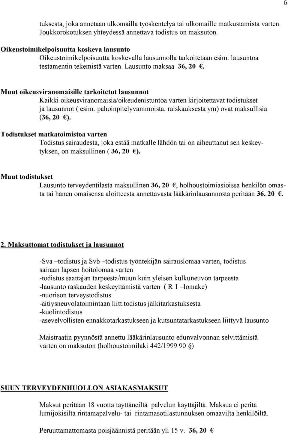 Muut oikeusviranomaisille tarkoitetut lausunnot Kaikki oikeusviranomaisia/oikeudenistuntoa varten kirjoitettavat todistukset ja lausunnot ( esim.