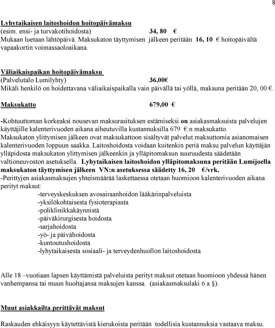 Väliaikaispaikan hoitopäivämaksu (Palvelutalo Lumilyhty) 36,00 Mikäli henkilö on hoidettavana väliaikaispaikalla vain päivällä tai yöllä, maksuna peritään 20, 00.