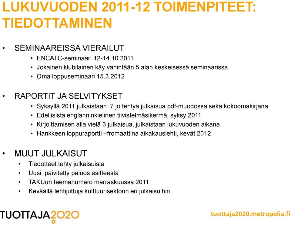 2012 RAPORTIT JA SELVITYKSET Syksyllä 2011 julkaistaan 7 jo tehtyä julkaisua pdf-muodossa sekä kokoomakirjana Edellisistä englanninkielinen tiivistelmäsikermä, syksy