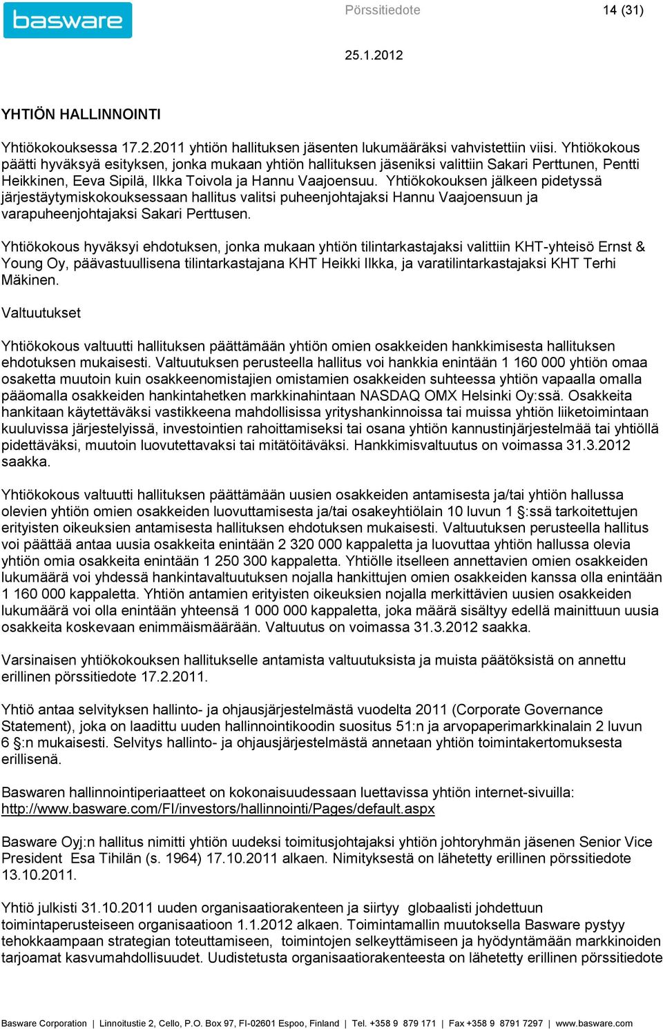 Yhtiökokouksen jälkeen pidetyssä järjestäytymiskokouksessaan hallitus valitsi puheenjohtajaksi Hannu Vaajoensuun ja varapuheenjohtajaksi Sakari Perttusen.