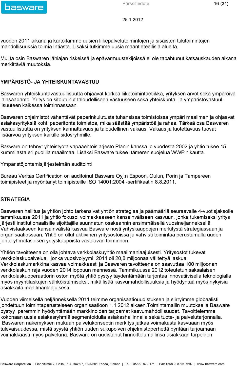 YMPÄRISTÖ- JA YHTEISKUNTAVASTUU Baswaren yhteiskuntavastuullisuutta ohjaavat korkea liiketoimintaetiikka, yrityksen arvot sekä ympäröivä lainsäädäntö.