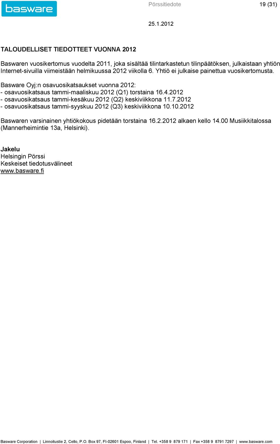 Basware Oyj:n osavuosikatsaukset vuonna 2012: - osavuosikatsaus tammi-maaliskuu 2012 (Q1) torstaina 16.4.2012 - osavuosikatsaus tammi-kesäkuu 2012 (Q2) keskiviikkona 11.7.