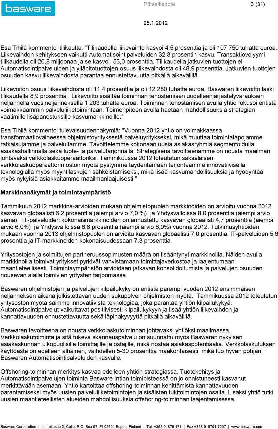 Tilikaudella jatkuvien tuottojen eli Automatisointipalveluiden ja ylläpitotuottojen osuus liikevaihdosta oli 48,9 prosenttia.
