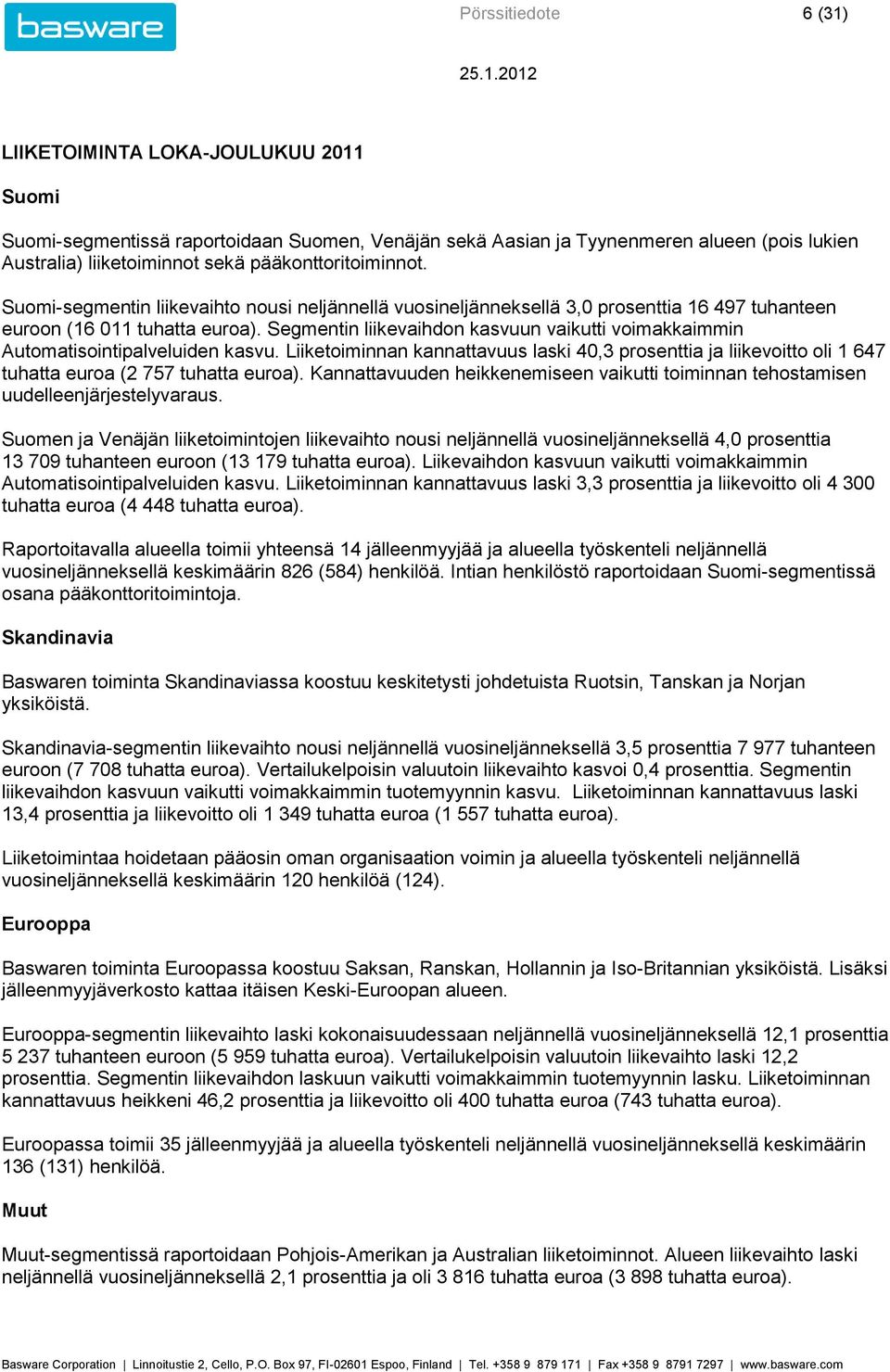 Segmentin liikevaihdon kasvuun vaikutti voimakkaimmin Automatisointipalveluiden kasvu. Liiketoiminnan kannattavuus laski 40,3 prosenttia ja liikevoitto oli 1 647 tuhatta euroa (2 757 tuhatta euroa).