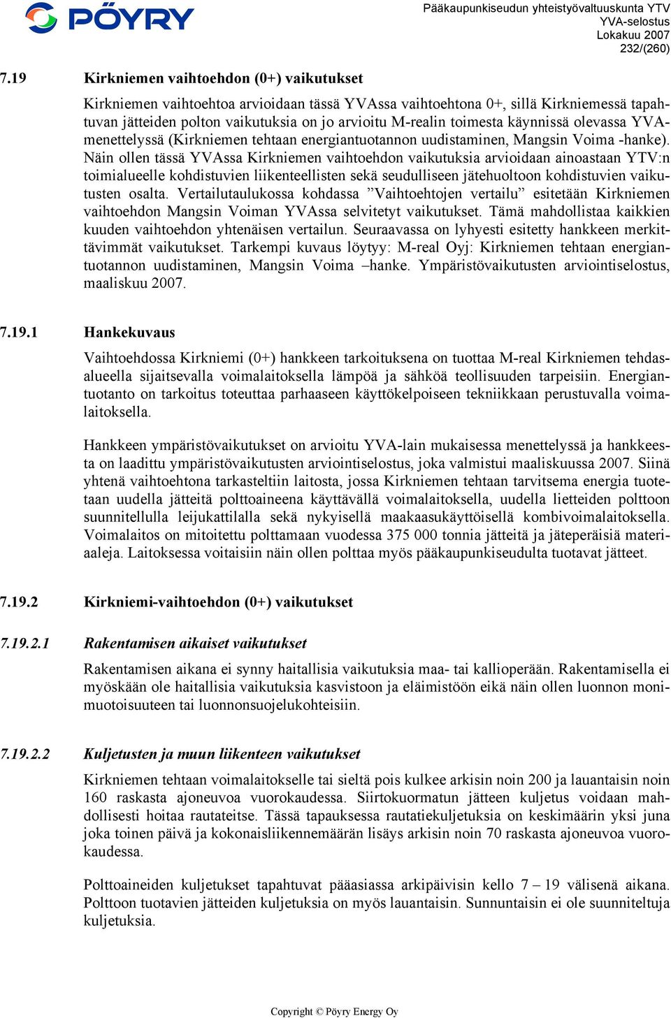 Näin ollen tässä YVAssa Kirkniemen vaihtoehdon vaikutuksia arvioidaan ainoastaan YTV:n toimialueelle kohdistuvien liikenteellisten sekä seudulliseen jätehuoltoon kohdistuvien vaikutusten osalta.