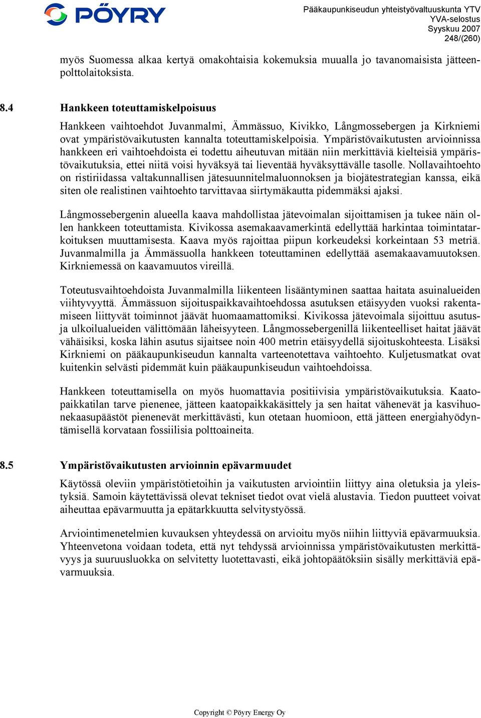 Ympäristövaikutusten arvioinnissa hankkeen eri vaihtoehdoista ei todettu aiheutuvan mitään niin merkittäviä kielteisiä ympäristövaikutuksia, ettei niitä voisi hyväksyä tai lieventää hyväksyttävälle
