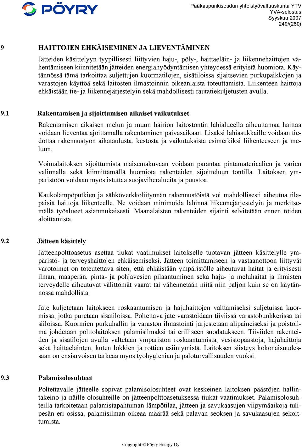 Käytännössä tämä tarkoittaa suljettujen kuormatilojen, sisätiloissa sijaitsevien purkupaikkojen ja varastojen käyttöä sekä laitosten ilmastoinnin oikeanlaista toteuttamista.