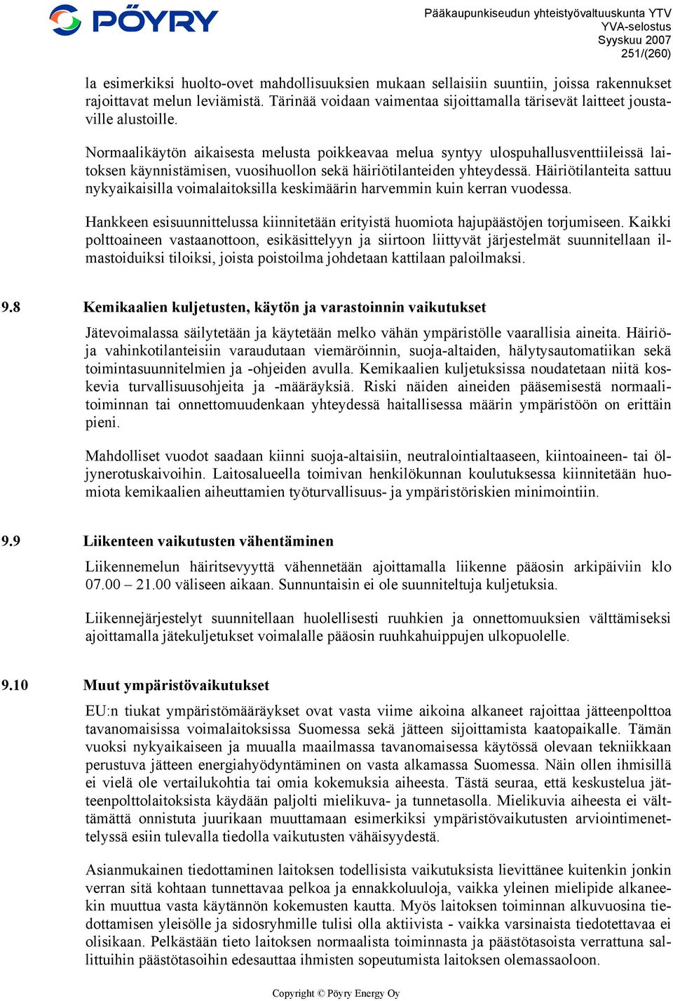 Normaalikäytön aikaisesta melusta poikkeavaa melua syntyy ulospuhallusventtiileissä laitoksen käynnistämisen, vuosihuollon sekä häiriötilanteiden yhteydessä.