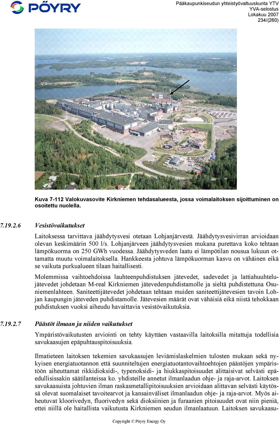 Jäähdytysveden laatu ei lämpötilan nousua lukuun ottamatta muutu voimalaitoksella. Hankkeesta johtuva lämpökuorman kasvu on vähäinen eikä se vaikuta purkualueen tilaan haitallisesti.