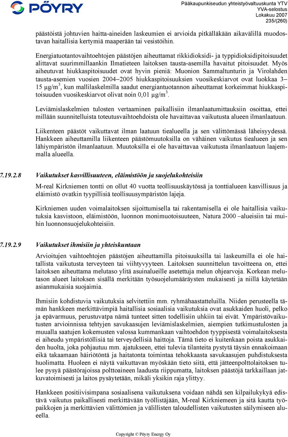 Myös aiheutuvat hiukkaspitoisuudet ovat hyvin pieniä: Muonion Sammaltunturin ja Virolahden tausta-asemien vuosien 2004 2005 hiukkaspitoisuuksien vuosikeskiarvot ovat luokkaa 3 15 µg/m 3, kun