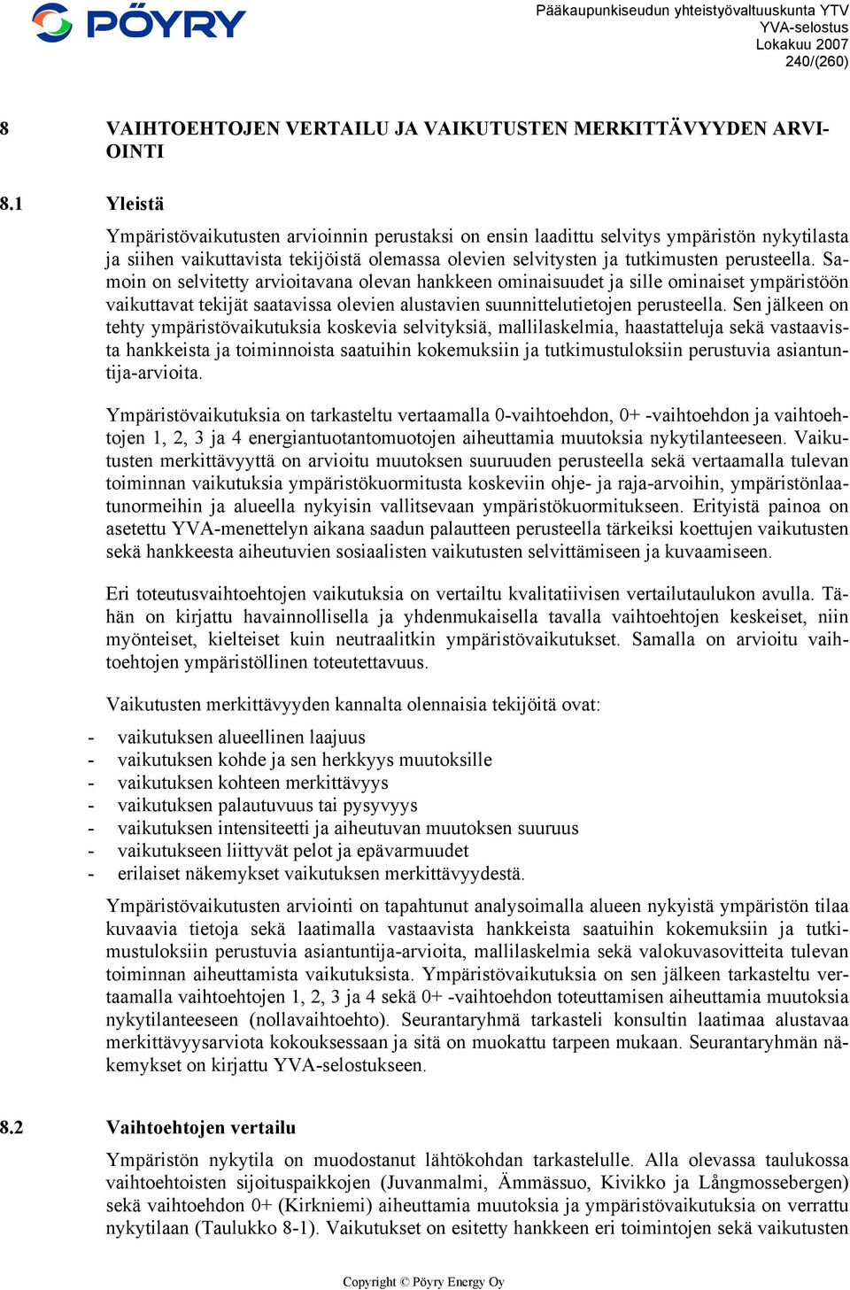 Samoin on selvitetty arvioitavana olevan hankkeen ominaisuudet ja sille ominaiset ympäristöön vaikuttavat tekijät saatavissa olevien alustavien suunnittelutietojen perusteella.