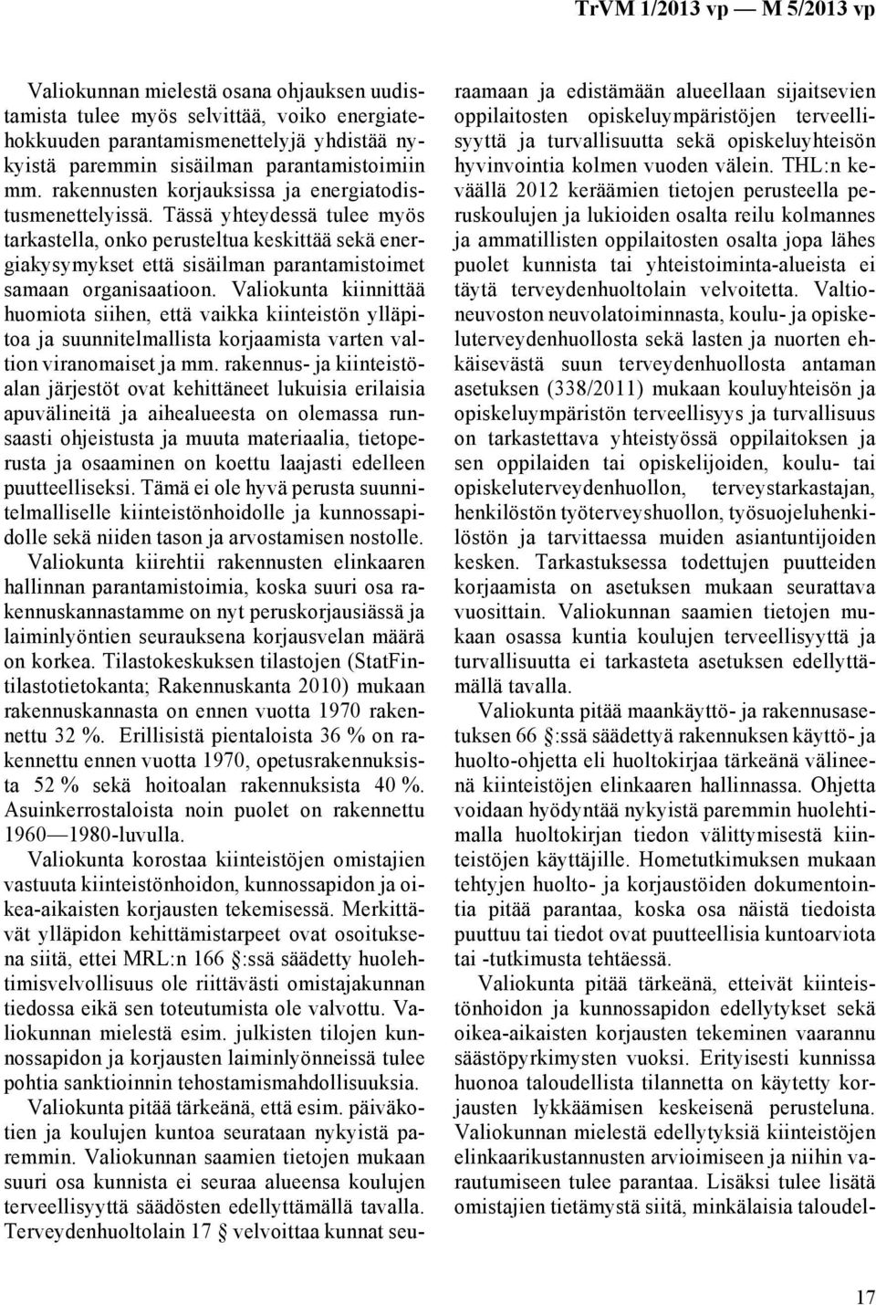 Tässä yhteydessä tulee myös tarkastella, onko perusteltua keskittää sekä energiakysymykset että sisäilman parantamistoimet samaan organisaatioon.