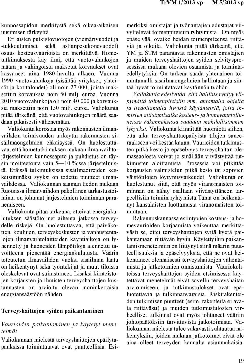 Vuonna 1990 vuotovahinkoja (sisältää yritykset, yhteisöt ja kotitaloudet) oli noin 27 000, joista maksettiin korvauksia noin 50 milj. euroa.