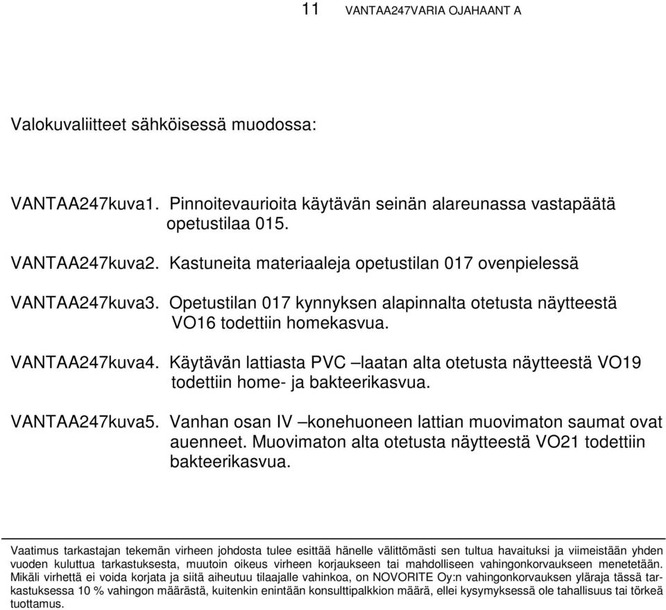 Käytävän lattiasta PVC laatan alta otetusta näytteestä VO19 todettiin home- ja bakteerikasvua. VANTAA247kuva5. Vanhan osan IV konehuoneen lattian muovimaton saumat ovat auenneet.