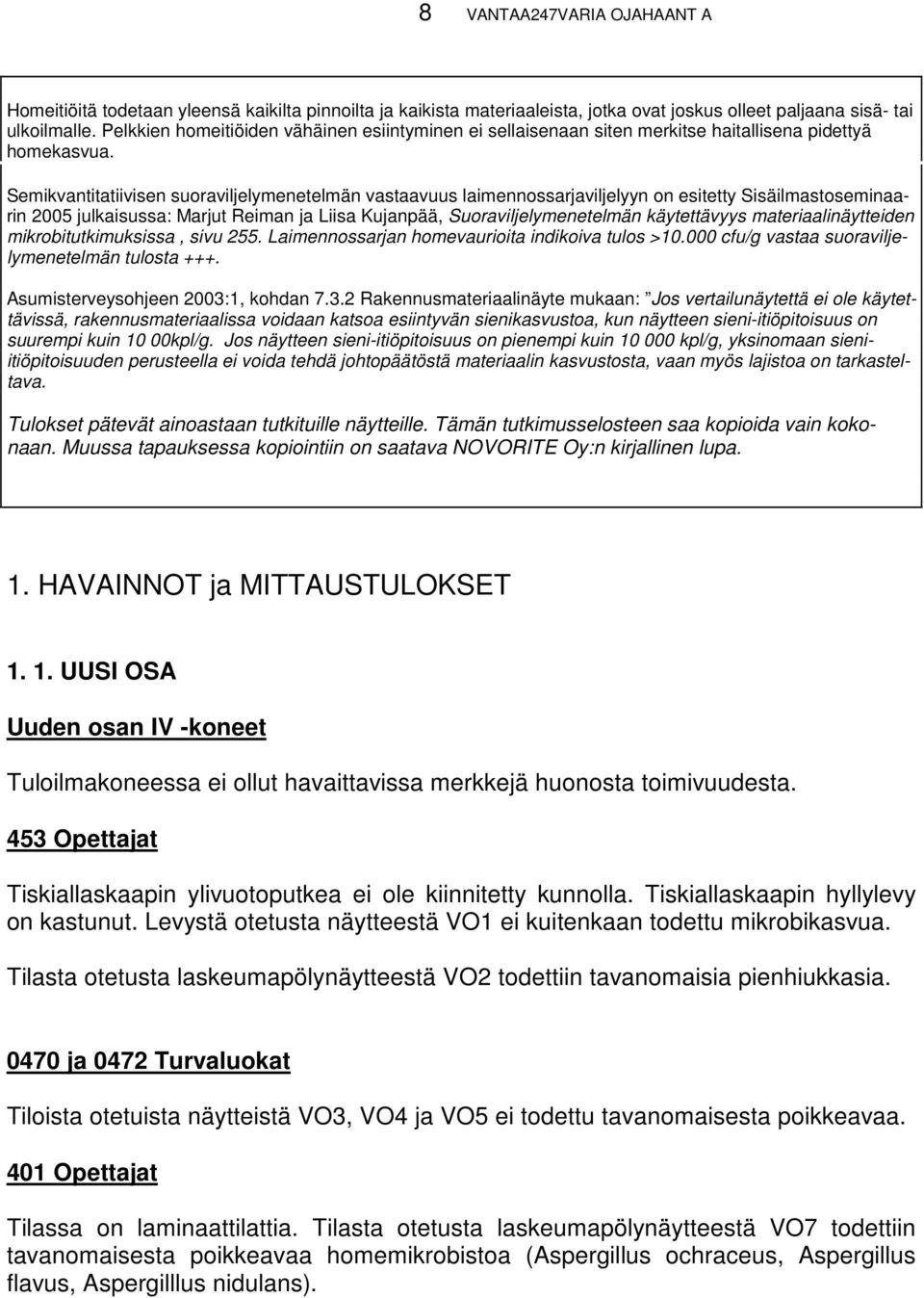 Semikvantitatiivisen suoraviljelymenetelmän vastaavuus laimennossarjaviljelyyn on esitetty Sisäilmastoseminaarin 2005 julkaisussa: Marjut Reiman ja Liisa Kujanpää, Suoraviljelymenetelmän käytettävyys