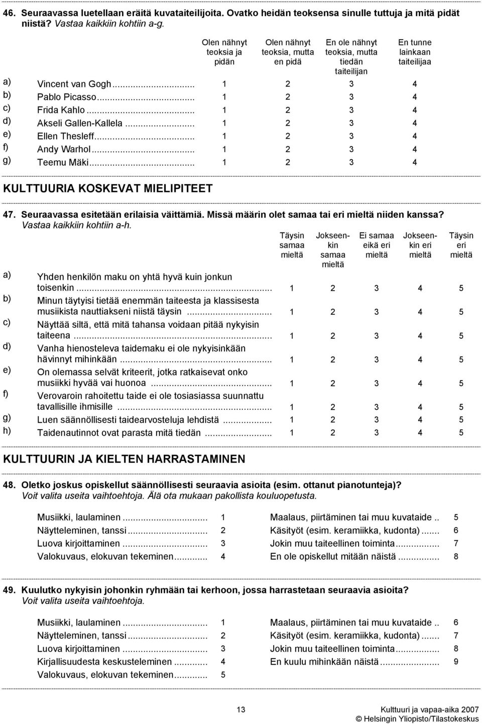 .. 1 2 3 4 c) Frida Kahlo... 1 2 3 4 d) Akseli Gallen-Kallela... 1 2 3 4 e) Ellen Thesleff... 1 2 3 4 f) Andy Warhol... 1 2 3 4 g) Teemu Mäki... 1 2 3 4 KULTTUURIA KOSKEVAT MIELIPITEET 47.