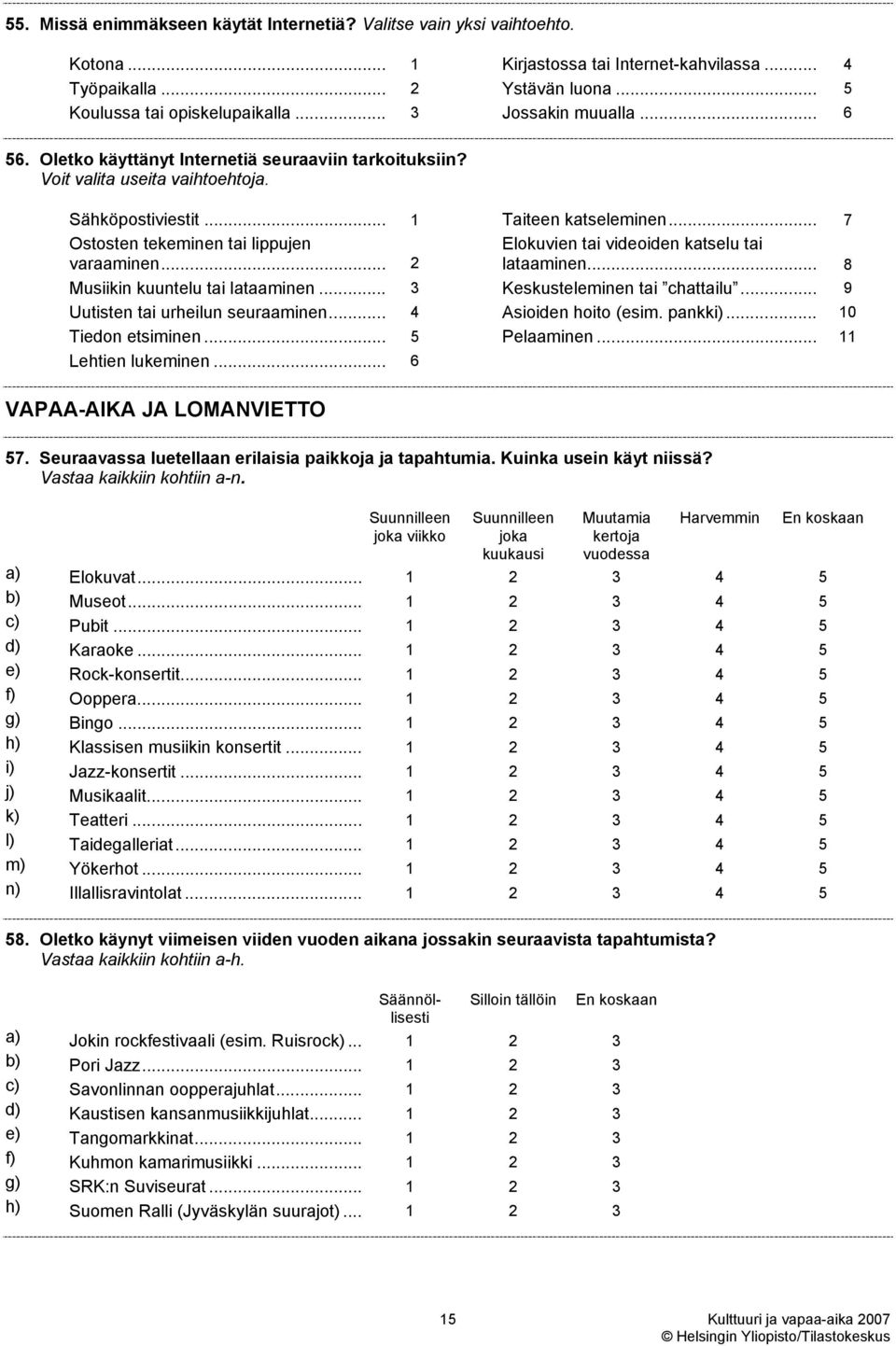 .. 7 Ostosten tekeminen tai lippujen varaaminen... 2 Elokuvien tai videoiden katselu tai lataaminen... 8 Musiikin kuuntelu tai lataaminen... 3 Keskusteleminen tai chattailu.