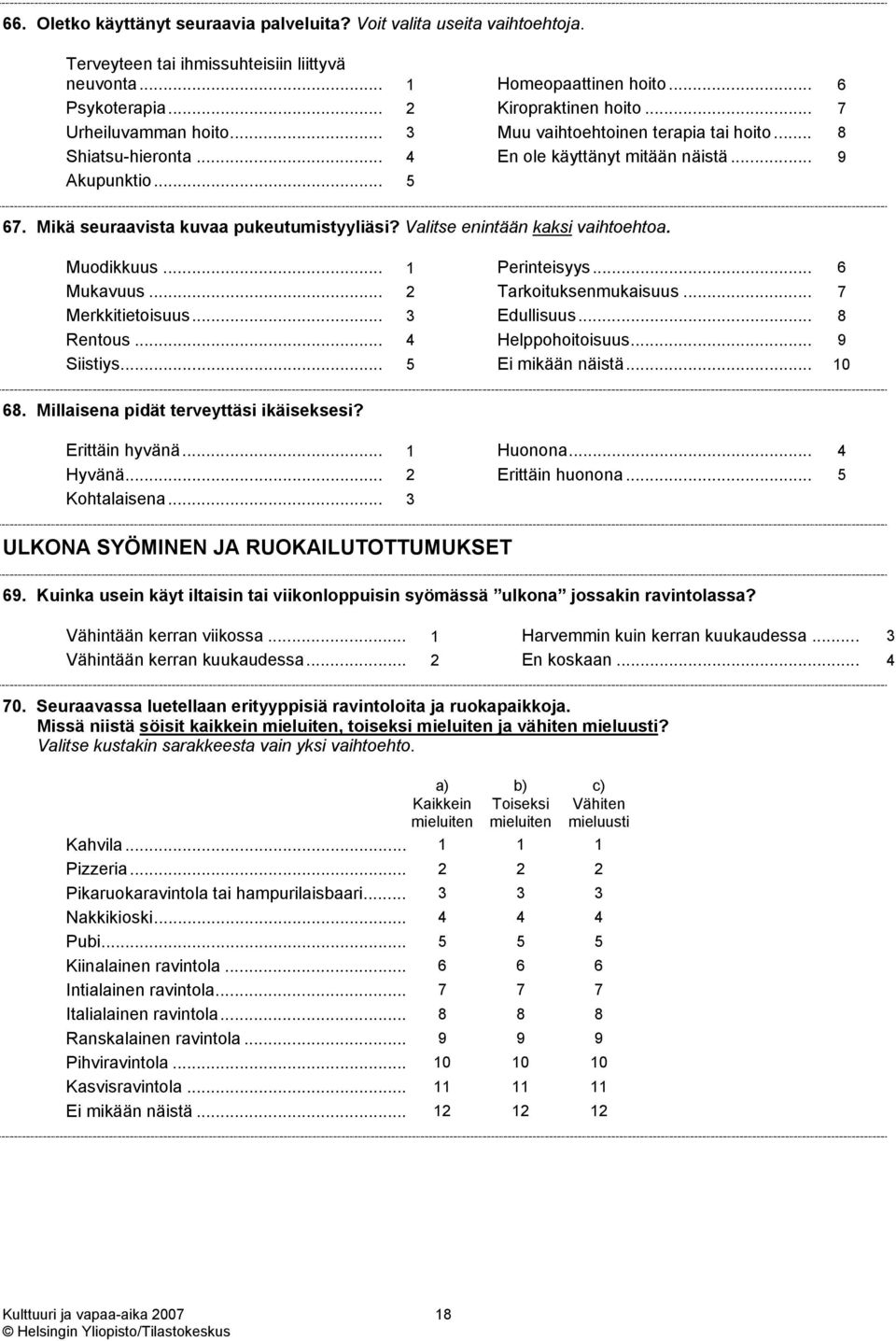 Valitse enintään kaksi vaihtoehtoa. Muodikkuus... 1 Perinteisyys... 6 Mukavuus... 2 Tarkoituksenmukaisuus... 7 Merkkitietoisuus... 3 Edullisuus... 8 Rentous... 4 Helppohoitoisuus... 9 Siistiys.